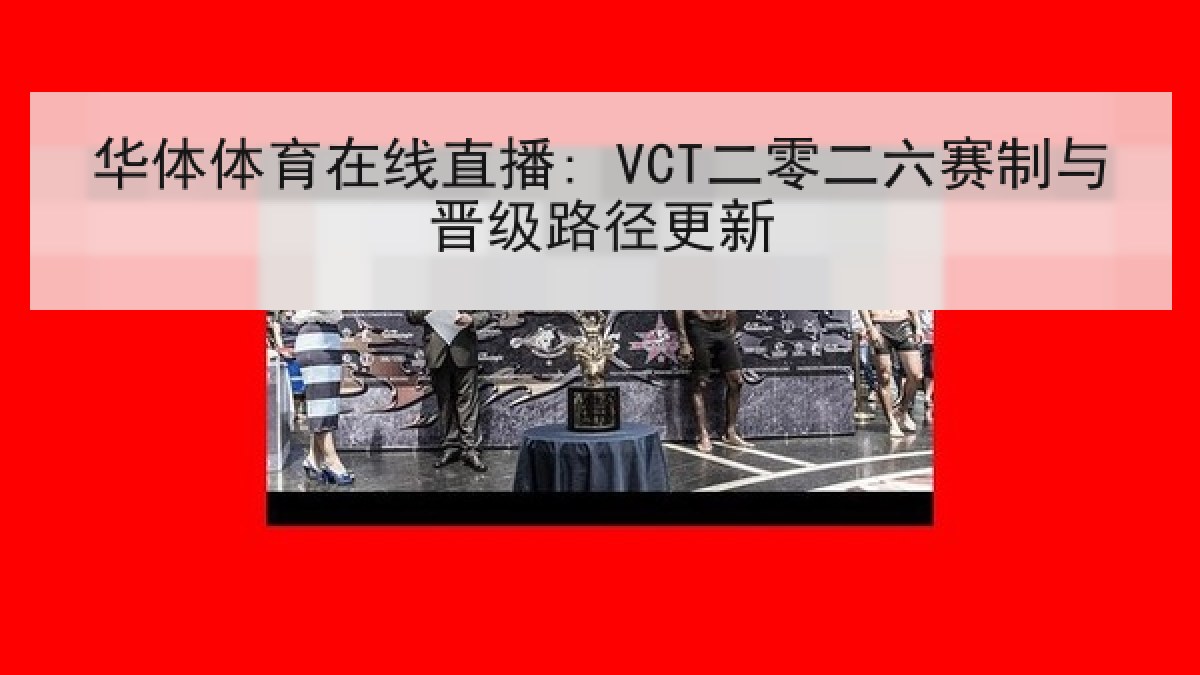 华体体育在线直播: VCT二零二六赛制与晋级路径更新 华体体育在线直播: VCT二零二六赛制与晋级路径更新